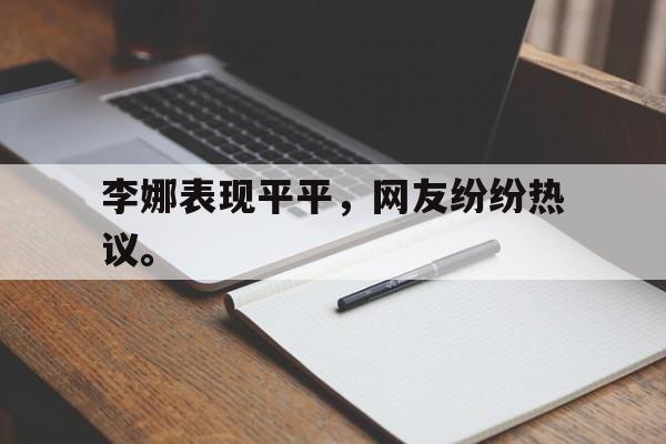 IM体育平台博彩-李娜表现平平，网友纷纷热议。